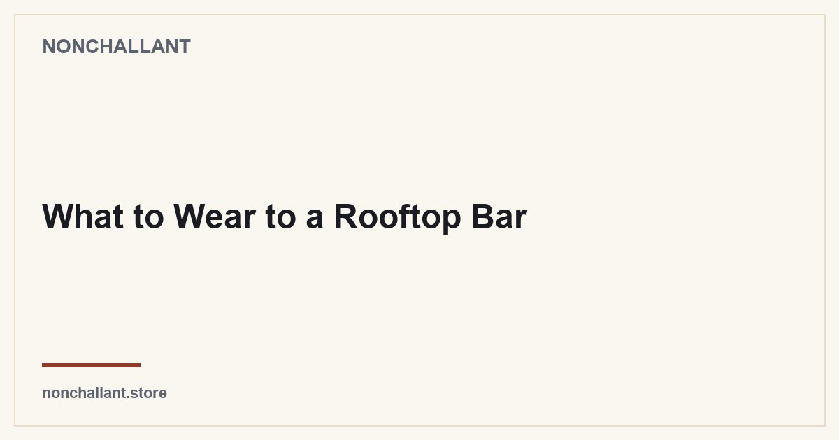 What to Wear to a Rooftop Bar — Nonchallant guide