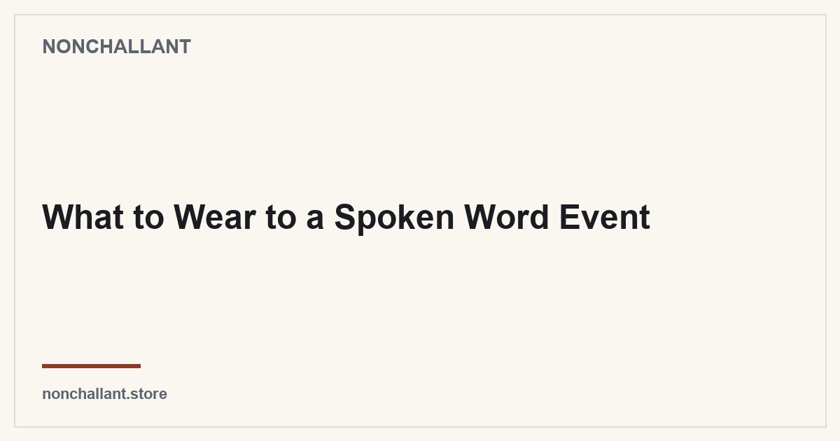 What to Wear to a Spoken Word Event — Nonchallant guide