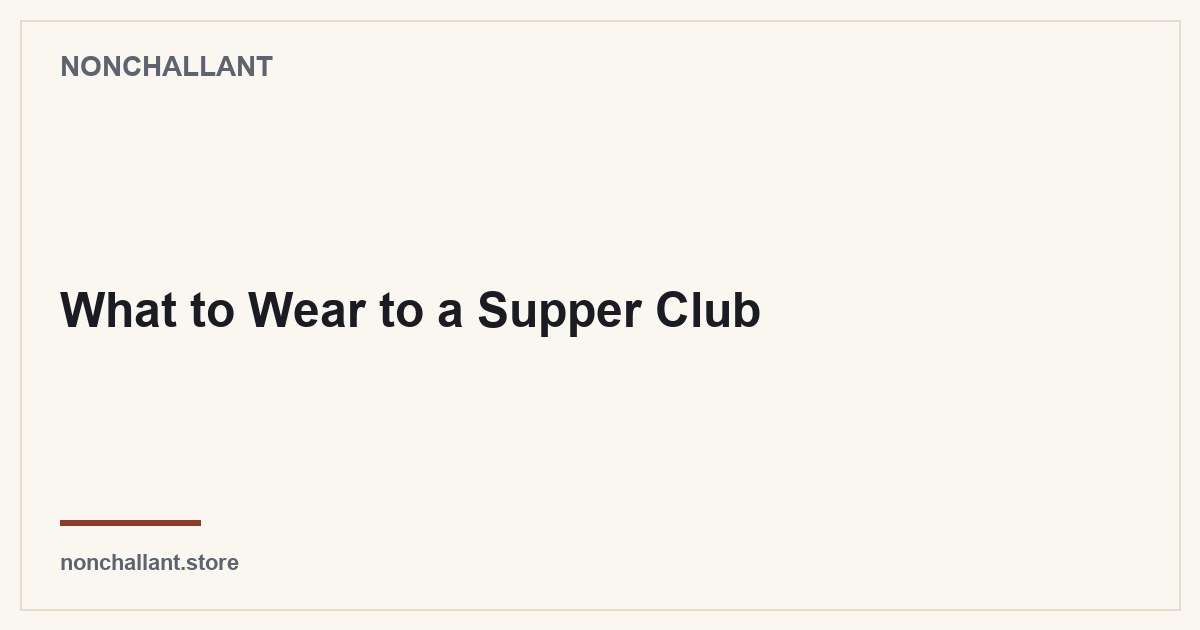 What to Wear to a Supper Club — Nonchallant guide