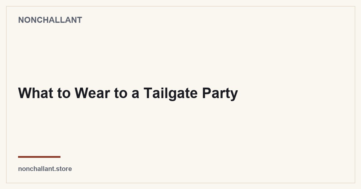 What to Wear to a Tailgate Party — Nonchallant guide