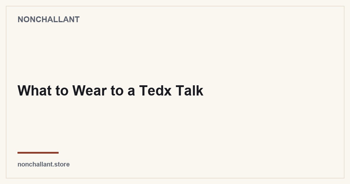 What to Wear to a Tedx Talk — Nonchallant guide
