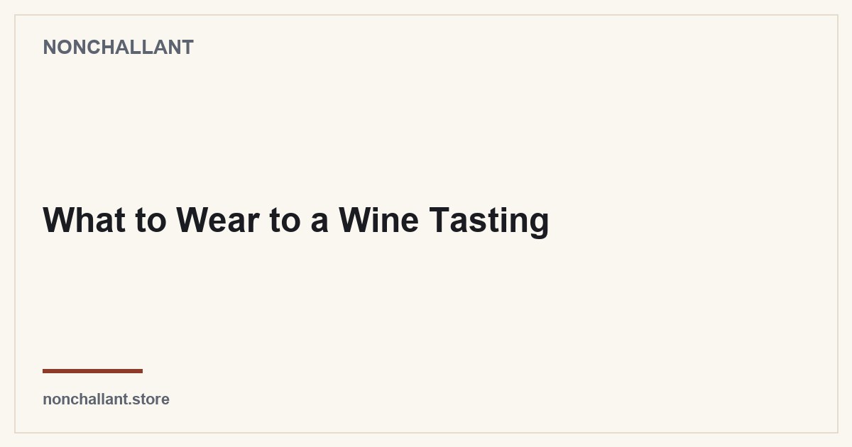 What to Wear to a Wine Tasting — Nonchallant guide