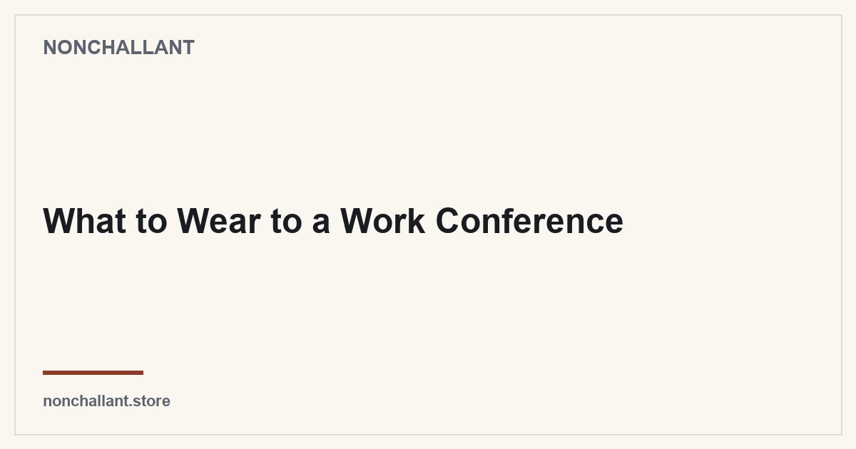 What to Wear to a Work Conference — Nonchallant guide
