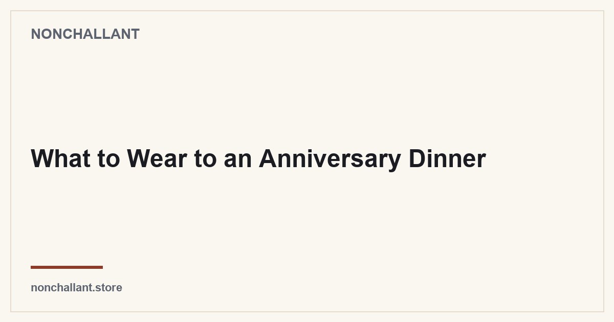 What to Wear to an Anniversary Dinner — Nonchallant guide