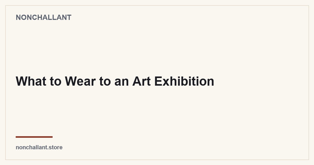 What to Wear to an Art Exhibition — Nonchallant guide