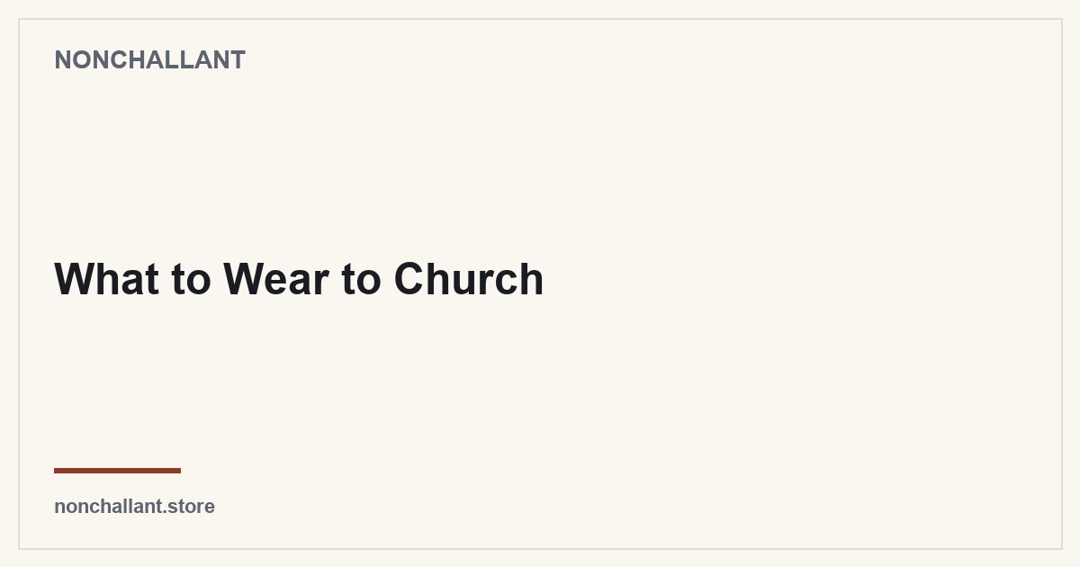 What to Wear to Church — Nonchallant guide