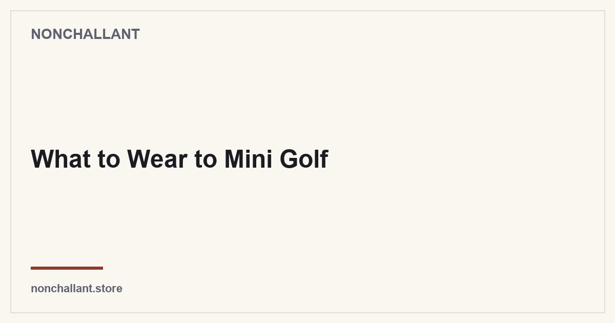 What to Wear to Mini Golf — Nonchallant guide