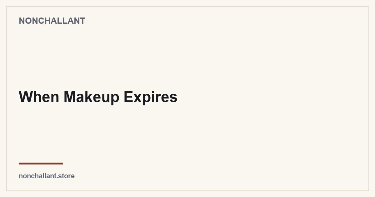 When Makeup Expires — Nonchallant guide