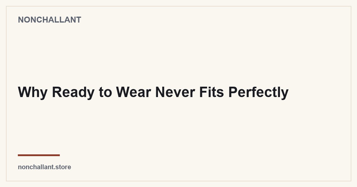 Why Ready to Wear Never Fits Perfectly — Nonchallant guide
